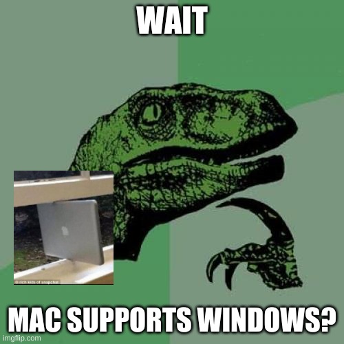 Philosoraptor Meme | WAIT; MAC SUPPORTS WINDOWS? | image tagged in memes,philosoraptor | made w/ Imgflip meme maker