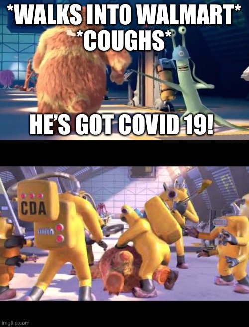 Coronavirus hysteria | *WALKS INTO WALMART*
*COUGHS*; HE’S GOT COVID 19! | image tagged in coronavirus | made w/ Imgflip meme maker