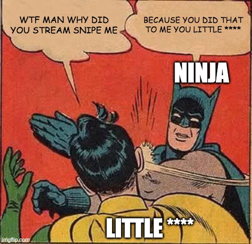 Batman Slapping Robin | WTF MAN WHY DID YOU STREAM SNIPE ME; BECAUSE YOU DID THAT TO ME YOU LITTLE ****; NINJA; LITTLE **** | image tagged in memes,batman slapping robin | made w/ Imgflip meme maker