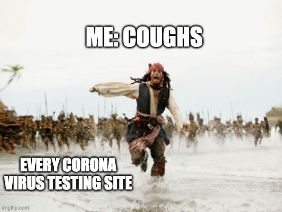 Jack Sparrow Being Chased | ME: COUGHS; EVERY CORONA VIRUS TESTING SITE | image tagged in memes,jack sparrow being chased | made w/ Imgflip meme maker