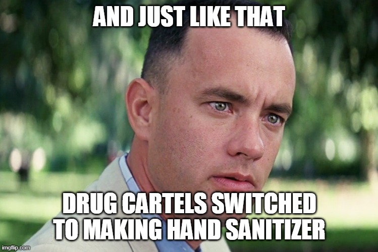 And Just Like That Meme | AND JUST LIKE THAT; DRUG CARTELS SWITCHED TO MAKING HAND SANITIZER | image tagged in memes,and just like that | made w/ Imgflip meme maker