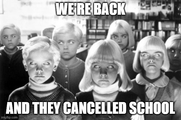 Corn Homeschooling | WE'RE BACK; AND THEY CANCELLED SCHOOL | image tagged in homeschool,children of the corn | made w/ Imgflip meme maker