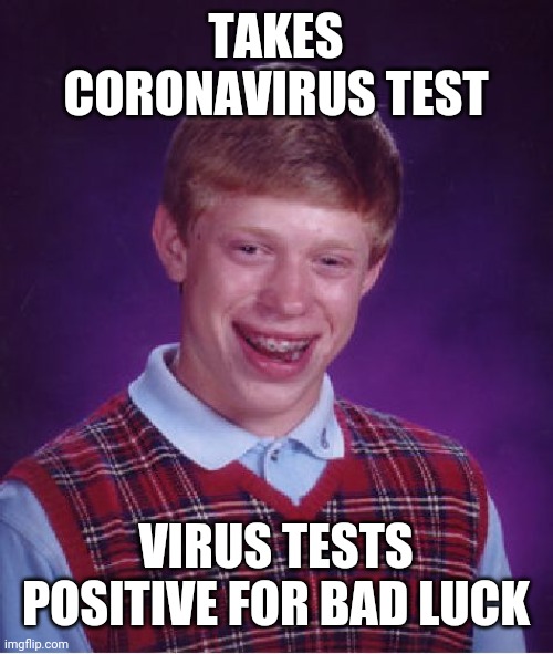 Bad Luck Brian Meme | TAKES CORONAVIRUS TEST; VIRUS TESTS POSITIVE FOR BAD LUCK | image tagged in memes,bad luck brian | made w/ Imgflip meme maker