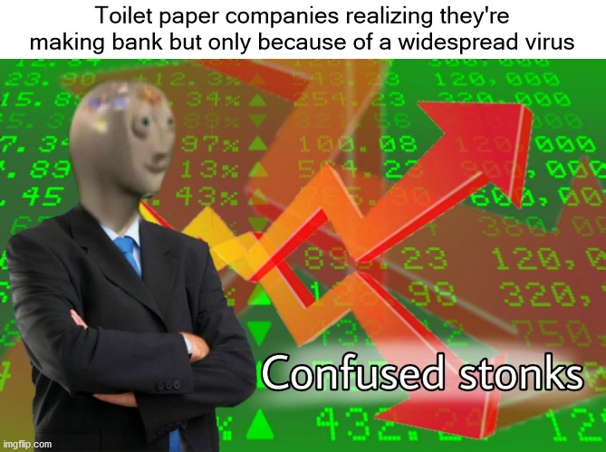 Confused Stonks | Toilet paper companies realizing they're making bank but only because of a widespread virus | image tagged in confused stonks | made w/ Imgflip meme maker