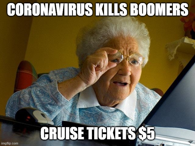 Grandma Finds The Internet | CORONAVIRUS KILLS BOOMERS; CRUISE TICKETS $5 | image tagged in memes,grandma finds the internet | made w/ Imgflip meme maker