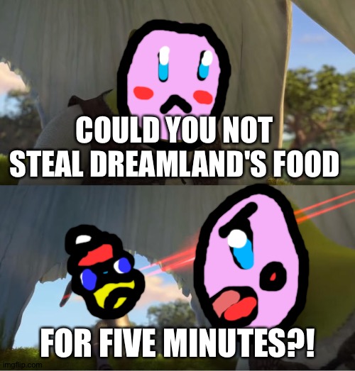 Shrek For Five Minutes | COULD YOU NOT STEAL DREAMLAND'S FOOD; FOR FIVE MINUTES?! | image tagged in shrek for five minutes | made w/ Imgflip meme maker