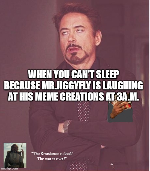 Face You Make Robert Downey Jr Meme | WHEN YOU CAN'T SLEEP BECAUSE MR.JIGGYFLY IS LAUGHING AT HIS MEME CREATIONS AT 3A.M. "The Resistance is dead!
The war is over!" | image tagged in memes,face you make robert downey jr | made w/ Imgflip meme maker