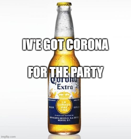 Corona | IV'E GOT CORONA; FOR THE PARTY | image tagged in memes,corona | made w/ Imgflip meme maker