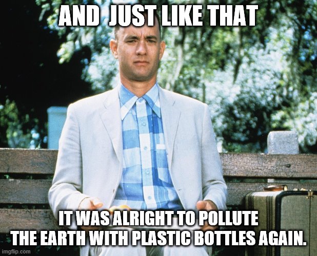 Tom Hanks Coronavirus | AND  JUST LIKE THAT; IT WAS ALRIGHT TO POLLUTE THE EARTH WITH PLASTIC BOTTLES AGAIN. | image tagged in tom hanks coronavirus | made w/ Imgflip meme maker