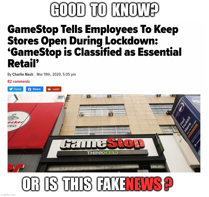 Is GameStop Essential? | GOOD  TO  KNOW? OR  IS  THIS  FAKE; NEWS ? | image tagged in gamestop,coronavirus,bureaucrats,shutdown,everything,and everybody loses their minds | made w/ Imgflip meme maker