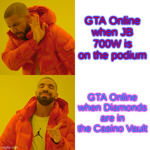 Drake Hotline Bling Meme | GTA Online when JB 700W is on the podium; GTA Online when Diamonds are in the Casino Vault | image tagged in memes,drake hotline bling | made w/ Imgflip meme maker
