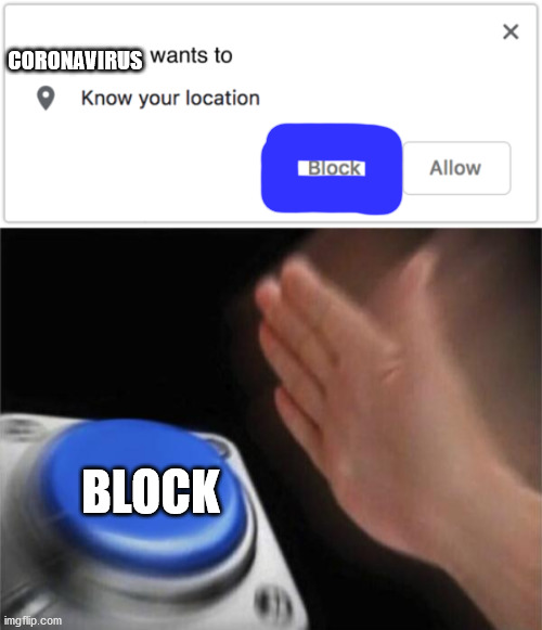 CORONAVIRUS BLOCK | image tagged in memes,blank nut button,x wants to know your location | made w/ Imgflip meme maker