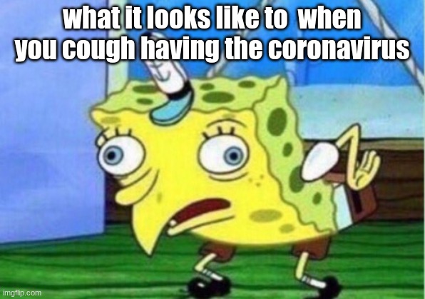Mocking Spongebob Meme | what it looks like to  when you cough having the coronavirus | image tagged in memes,mocking spongebob | made w/ Imgflip meme maker