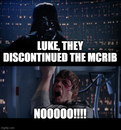 Star Wars No Meme | LUKE, THEY DISCONTINUED THE MCRIB; NOOOOO!!!! | image tagged in memes,star wars no | made w/ Imgflip meme maker