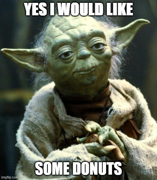 Star Wars Yoda Meme | YES I WOULD LIKE; SOME DONUTS | image tagged in memes,star wars yoda | made w/ Imgflip meme maker