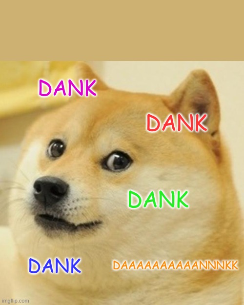 Doge Meme | DANK; DANK; DANK; DAAAAAAAAAANNNKK; DANK | image tagged in memes,doge | made w/ Imgflip meme maker