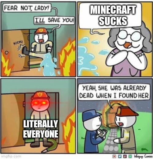 Burning grandma | MINECRAFT SUCKS; LITERALLY EVERYONE | image tagged in burning grandma | made w/ Imgflip meme maker