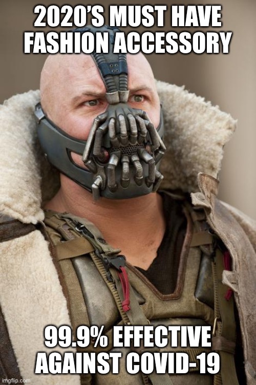 Bane batman | 2020’S MUST HAVE FASHION ACCESSORY; 99.9% EFFECTIVE AGAINST COVID-19 | image tagged in fashion,coronavirus,covid-19,bane,mask,2020 | made w/ Imgflip meme maker