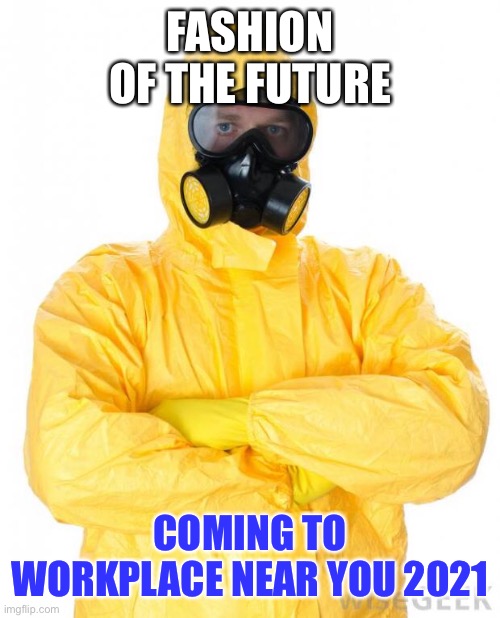 HazMat | FASHION OF THE FUTURE; COMING TO WORKPLACE NEAR YOU 2021 | image tagged in hazmat,coronavirus,fashion,workplace,2020 | made w/ Imgflip meme maker