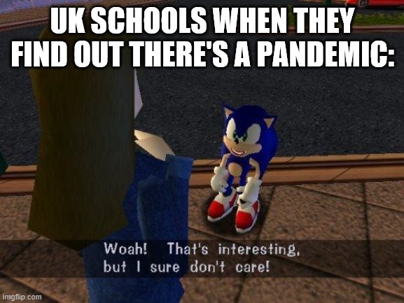 woah that's interesting but i sure dont care | UK SCHOOLS WHEN THEY FIND OUT THERE'S A PANDEMIC: | image tagged in woah that's interesting but i sure dont care | made w/ Imgflip meme maker