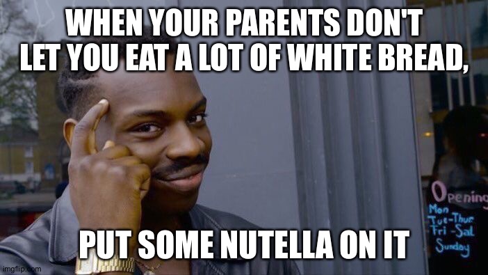 Roll Safe Think About It Meme | WHEN YOUR PARENTS DON'T LET YOU EAT A LOT OF WHITE BREAD, PUT SOME NUTELLA ON IT | image tagged in memes,roll safe think about it | made w/ Imgflip meme maker