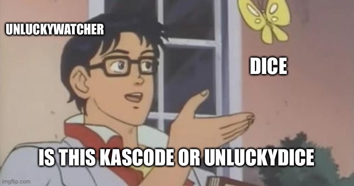 Is This a Pigeon | UNLUCKYWATCHER; DICE; IS THIS KASCODE OR UNLUCKYDICE | image tagged in is this a pigeon | made w/ Imgflip meme maker
