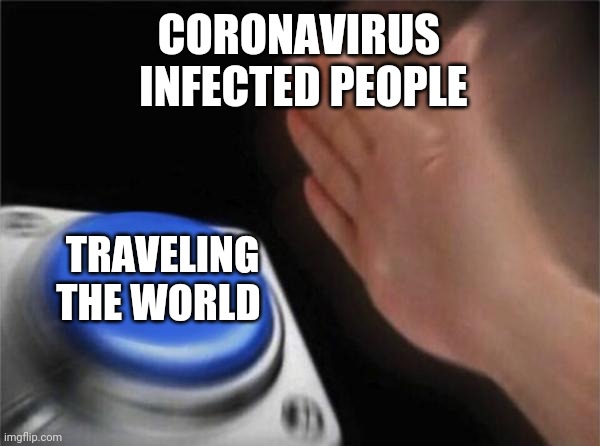 Blank Nut Button Meme | CORONAVIRUS
 INFECTED PEOPLE; TRAVELING THE WORLD | image tagged in memes,blank nut button | made w/ Imgflip meme maker