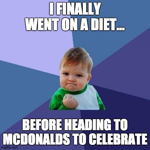 Success Kid Meme | I FINALLY WENT ON A DIET... BEFORE HEADING TO MCDONALDS TO CELEBRATE | image tagged in memes,success kid | made w/ Imgflip meme maker