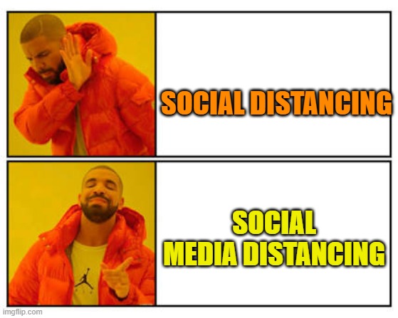 No - Yes | SOCIAL DISTANCING; SOCIAL MEDIA DISTANCING | image tagged in no - yes | made w/ Imgflip meme maker