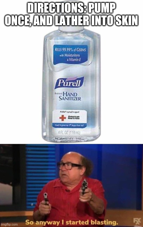 DIRECTIONS: PUMP ONCE, AND LATHER INTO SKIN | image tagged in so anyway i started blasting,hand sanitizer | made w/ Imgflip meme maker
