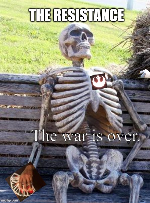 Waiting Skeleton | THE RESISTANCE; The war is over. | image tagged in memes,waiting skeleton | made w/ Imgflip meme maker