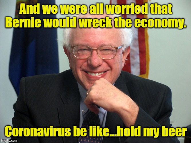 Vote Bernie Sanders | And we were all worried that Bernie would wreck the economy. Coronavirus be like...hold my beer | image tagged in coronavirus | made w/ Imgflip meme maker