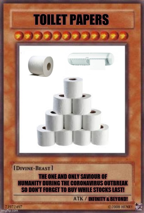Yugioh card | TOILET PAPERS; THE ONE AND ONLY SAVIOUR OF HUMANITY DURING THE CORONAVIRUS OUTBREAK SO DON'T FORGET TO BUY WHILE STOCKS LAST! INFINITY & BEYOND! | image tagged in memes,toilet paper,tissue,lol | made w/ Imgflip meme maker