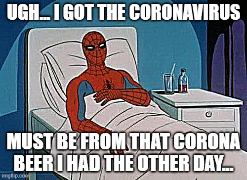 Spiderman regrets drinking that bottle of corona beer... | UGH... I GOT THE CORONAVIRUS; MUST BE FROM THAT CORONA BEER I HAD THE OTHER DAY... | image tagged in memes,spiderman hospital,spiderman,coronavirus,beer | made w/ Imgflip meme maker