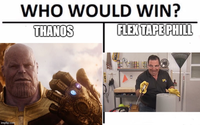 who will win | FLEX TAPE PHILL; THANOS | image tagged in thanos,flex tape,who would win | made w/ Imgflip meme maker