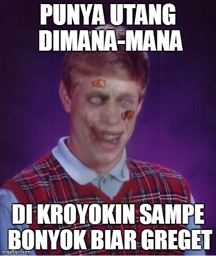 Zombie Bad Luck Brian Meme | PUNYA UTANG DIMANA-MANA DI KROYOKIN SAMPE BONYOK BIAR GREGET | image tagged in memes,zombie bad luck brian | made w/ Imgflip meme maker
