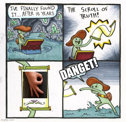 The Scroll Of Truth Meme | DANGET! | image tagged in memes,the scroll of truth | made w/ Imgflip meme maker