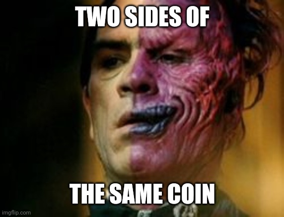 Two Face Knows | TWO SIDES OF THE SAME COIN | image tagged in two face knows | made w/ Imgflip meme maker