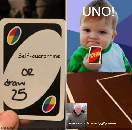 UNO Draw 25 Cards | UNO! Self-quarantine; for more JiggyFly memes | image tagged in memes,uno draw 25 cards,coronavirus,covid-19,success kid,bernie sanders | made w/ Imgflip meme maker