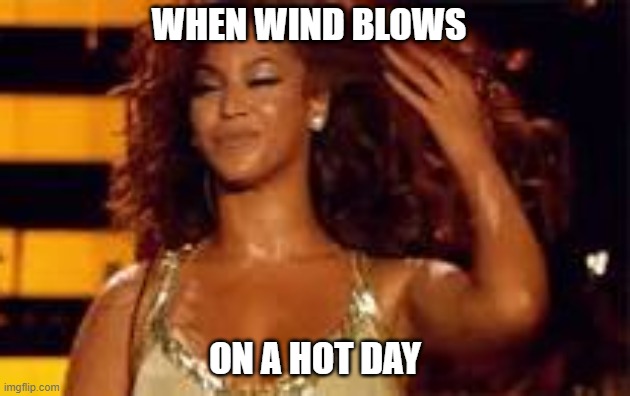 WHEN WIND BLOWS; ON A HOT DAY | image tagged in memes,imgflip | made w/ Imgflip meme maker