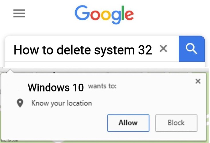 Windows 10 wants to know your location | How to delete system 32; Windows 10 | image tagged in wants to know your location,system 32,windows 10 | made w/ Imgflip meme maker