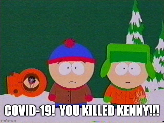 Yes.  Another one. | COVID-19!  YOU KILLED KENNY!!! | image tagged in they killed kenny | made w/ Imgflip meme maker