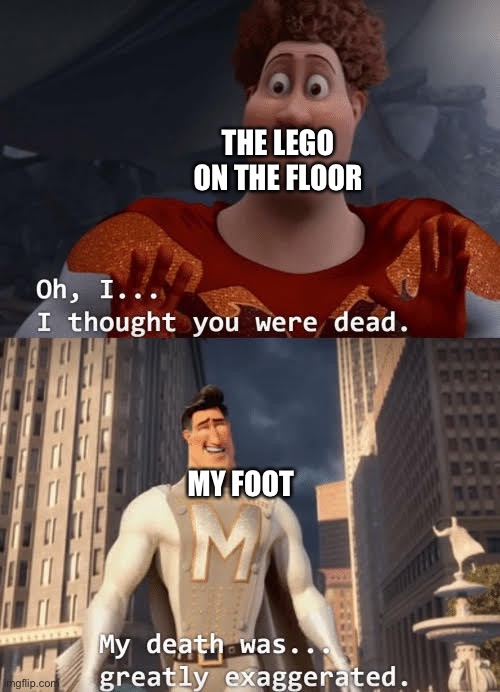 My death was greatly exaggerated | THE LEGO ON THE FLOOR; MY FOOT | image tagged in my death was greatly exaggerated | made w/ Imgflip meme maker