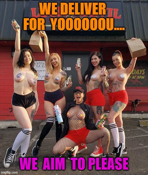boober | WE DELIVER  FOR  YOOOOOOU.... WE  AIM  TO PLEASE | image tagged in boober | made w/ Imgflip meme maker