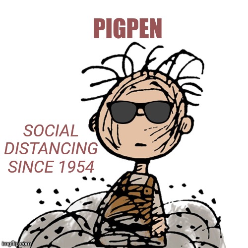 And He's a Great Dancer | PIGPEN; SOCIAL DISTANCING SINCE 1954 | image tagged in peanuts,social distancing,charlie brown | made w/ Imgflip meme maker