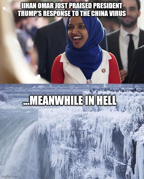 IIHAN OMAR JUST PRAISED PRESIDENT TRUMP'S RESPONSE TO THE CHINA VIRUS; ...MEANWHILE IN HELL | image tagged in rep ilhan omar | made w/ Imgflip meme maker