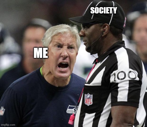Seahawks Coach | SOCIETY; ME | image tagged in seahawks coach | made w/ Imgflip meme maker