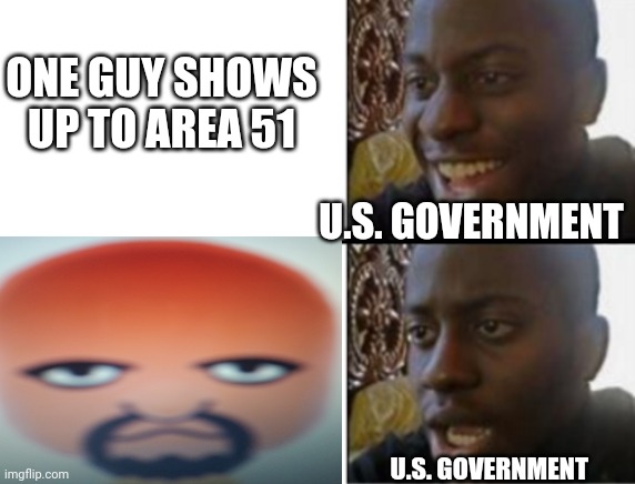 ONE GUY SHOWS UP TO AREA 51; U.S. GOVERNMENT; U.S. GOVERNMENT | image tagged in area 51,storm area 51,memes,gifs,area51 | made w/ Imgflip meme maker