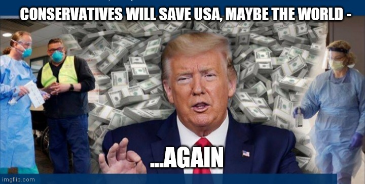 CONSERVATIVES WILL SAVE USA, MAYBE THE WORLD - ...AGAIN | made w/ Imgflip meme maker