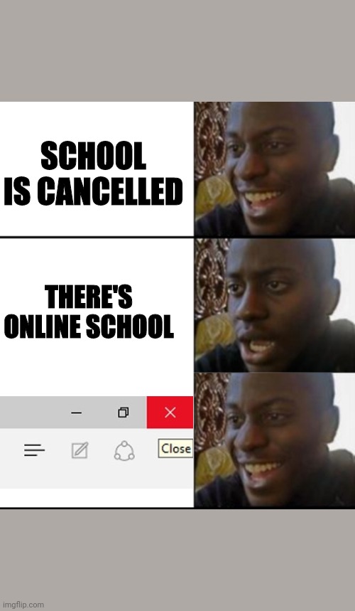 SCHOOL IS CANCELLED; THERE'S ONLINE SCHOOL | image tagged in oh yeah oh no | made w/ Imgflip meme maker